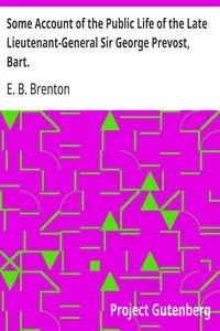 Some Account of the Public Life of the Late Lieutenant-General Sir George Prevost, Bart.: Particularly of His Services in the Canadas, Including a Reply to the Strictures on His Military Character, Contained in an Article in the Quarterly Review — E. B. Brenton cover
