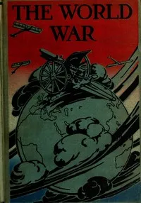 The world war : $b a history of the nations and empires involved and a study of the events culminating in the great conflict cover
