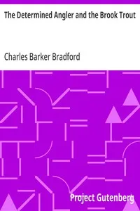 The Determined Angler and the Brook Trout: an anthological volume of trout fishing, trout histories, trout lore, trout resorts, and trout tackle — Charles Barker Bradford cover