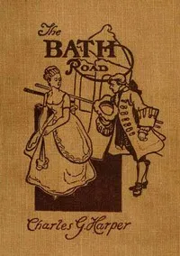 The Bath Road: History, Fashion, & Frivolity on an Old Highway — Charles G. (Charles George) Harper cover
