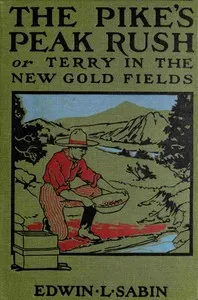The great Pike's Peak rush: or, Terry in the new gold fields — Edwin L. (Edwin Legrand) Sabin cover