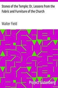 Stones of the Temple; Or, Lessons from the Fabric and Furniture of the Church — Walter Field cover
