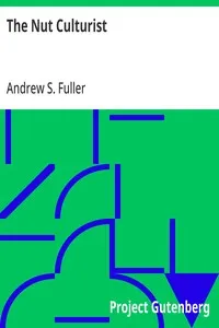The Nut Culturist: A Treatise on Propogation, Planting, and Cultivation of Nut Bearing Trees and Shrubs Adapted to the Climate of the United States — Andrew S. (Andrew Samuel) Fuller cover