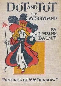 Dot and Tot of Merryland — L. Frank (Lyman Frank) Baum cover