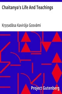 Chaitanya's Life And Teachings: From his contemporary Begali biography the Chaitanya-charit-amrita — Kṛṣṇadāsa Kavirāja Gosvāmi cover