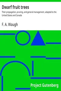 Dwarf fruit trees : $b Their propagation, pruning, and general management, adapted to the United States and Canada — F. A. (Frank Albert) Waugh cover