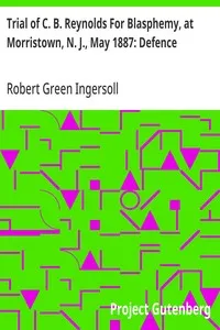 Trial of C. B. Reynolds For Blasphemy, at Morristown, N. J., May 1887: Defence — Robert Green Ingersoll cover