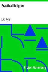 Practical Religion: Being Plain Papers on the Daily Duties, Experience, Dangers, and Privileges of Professing Christians — J. C. (John Charles) Ryle cover