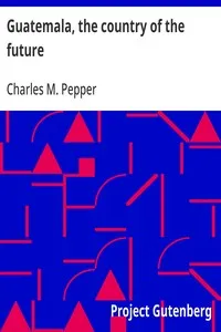Guatemala, the country of the future — Charles M. (Charles Melville) Pepper cover