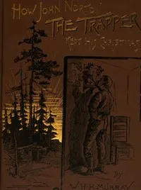 How John Norton the Trapper Kept His Christmas — W. H. H. (William Henry Harrison) Murray cover