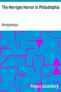 The Herriges Horror in Philadelphia: A Full History of the Whole Affair. A Man Kept in a Dark Cage Like a Wild Beast for Twenty Years, As Alleged, in His Own Mother's and Brother's House — Anonymous cover