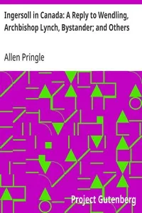 Ingersoll in Canada: A Reply to Wendling, Archbishop Lynch, Bystander; and Others — Allen Pringle cover