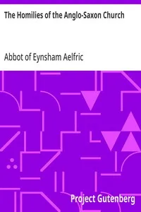 The Homilies of the Anglo-Saxon Church: Containing the Sermones Catholici, or Homilies of Ælfric, in the Original Anglo-Saxon, with an English Version. Volume I. — Abbot of Eynsham Aelfric cover