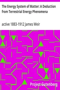 The Energy System of Matter: A Deduction from Terrestrial Energy Phenomena — James, active 1883-1912 Weir cover