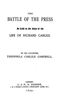 The battle of the press : $b as told in the story of the life of Richard Carlile by his daughter, Theophila Carlile Campbell — Theophila Carlile Campbell cover