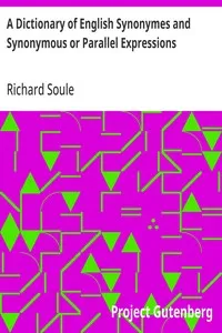 A Dictionary of English Synonymes and Synonymous or Parallel Expressions: Designed as a Practical Guide to Aptness and Variety of Phraseology — Richard Soule cover