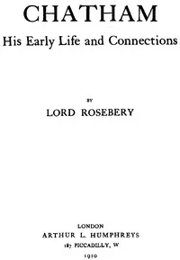 Lord Chatham, His Early Life and Connections — Archibald Philip Primrose, Earl of Rosebery cover