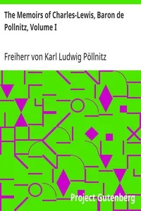 The Memoirs of Charles-Lewis, Baron de Pollnitz, Volume I: Being the Observations He Made in His Late Travels from Prussia thro' Germany, Italy, France, Flanders, Holland, England, &C. in Letters to His Friend. Discovering Not Only the Present State — Karl Ludwig, Freiherr von Pöllnitz cover
