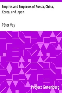 Empires and Emperors of Russia, China, Korea, and Japan: Notes and Recollections by Monsignor Count Vay de Vaya and Luskod — Péter Vay cover