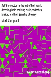 Self-instructor in the art of hair work, dressing hair, making curls, switches, braids, and hair jewelry of every description. — Mark Campbell cover