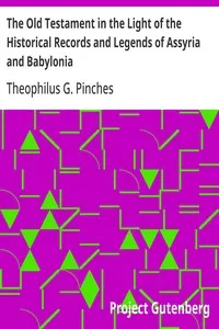 The Old Testament in the Light of the Historical Records and Legends of Assyria and Babylonia — Theophilus G. (Theophilus Goldridge) Pinches cover