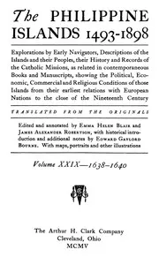 The Philippine Islands, 1493-1898, Volume 29 of 55, 1638–40: Explorations by Early Navigators, Descriptions of the Islands and Their Peoples, Their History and Records of the Catholic Missions, as Related in Contemporaneous Books and Manuscripts, Sho — Anonymous cover