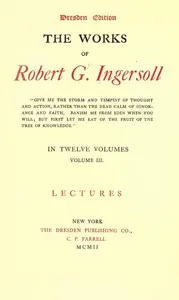 The Works of Robert G. Ingersoll, Vol. 03 (of 12): Dresden Edition—Lectures — Robert Green Ingersoll cover