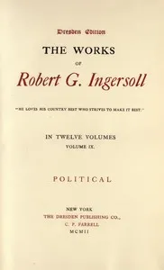 The Works of Robert G. Ingersoll, Vol. 09 (of 12): Dresden Edition—Political — Robert Green Ingersoll cover