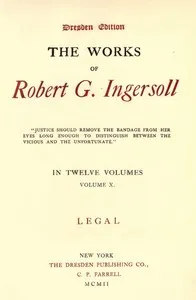 The Works of Robert G. Ingersoll, Vol. 10 (of 12): Dresden Edition—Legal — Robert Green Ingersoll cover