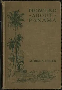 Prowling about Panama — George A. (George Amos) Miller cover