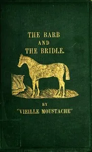 The Barb and the Bridle: A Handbook of Equitation for Ladies, and Manual of Instruction in the Science of Riding, from the Preparatory Suppling Exercises — Robert, active 1866-1874 Henderson cover