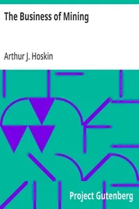The Business of Mining: A brief non-technical exposition of the principles involved in the profitable operation of mines — Arthur J. (Arthur Joseph) Hoskin cover