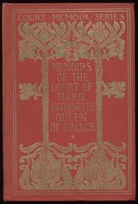 Memoirs of the Court of Marie Antoinette, Queen of France, Complete: Being the Historic Memoirs of Madam Campan, First Lady in Waiting to the Queen — Mme. (Jeanne-Louise-Henriette) Campan cover