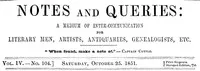 Notes and Queries, Vol. IV, Number 104, October 25, 1851: A Medium of Inter-communication for Literary Men, Artists, Antiquaries, Genealogists, etc. — Various cover