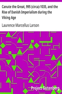 Canute the Great, 995 (circa)-1035, and the Rise of Danish Imperialism during the Viking Age — Laurence Marcellus Larson cover