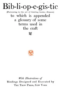 Bib-li-op-e-gis-tic (Pertaining to the art of binding books.—Dibdin): to which is appended a glossary of some terms used in the craft — Trow's Printing and Bookbinding Company cover