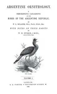 Argentine Ornithology, Volume 1 (of 2): A descriptive catalogue of the birds of the Argentine Republic. — W. H. (William Henry) Hudson cover