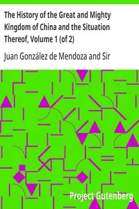 The History of the Great and Mighty Kingdom of China and the Situation Thereof, Volume 1 (of 2) — Juan González de Mendoza cover