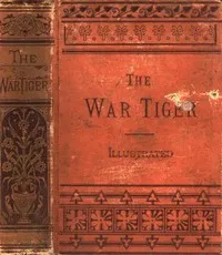 The War Tiger: Or, Adventures and Wonderful Fortunes of the Young Sea Chief and His Lad Chow: A Tale of the Conquest of China — William Dalton cover