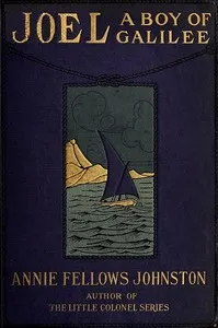 Joel: A Boy of Galilee — Annie F. (Annie Fellows) Johnston cover