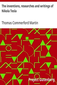 The inventions, researches and writings of Nikola Tesla: With special reference to his work in polyphase currents and high potential lighting — Thomas Commerford Martin cover