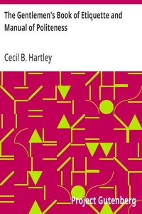 The Gentlemen's Book of Etiquette and Manual of Politeness: Being a Complete Guide for a Gentleman's Conduct in All His Relations Towards Society — Cecil B. Hartley cover