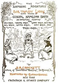 The Surprising Adventures of Sir Toady Lion with Those of General Napoleon Smith: An Improving History for Old Boys, Young Boys, Good Boys, Bad Boys, Big Boys, Little Boys, Cow Boys, and Tom-Boys — S. R. (Samuel Rutherford) Crockett cover