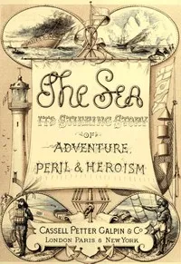 The Sea: Its Stirring Story of Adventure, Peril, & Heroism. Volume 1 — Frederick Whymper cover