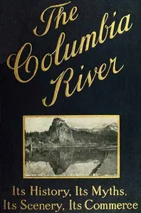 The Columbia River: Its History, Its Myths, Its Scenery, Its Commerce — William Denison Lyman cover