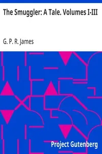 The Smuggler: A Tale. Volumes I-III — G. P. R. (George Payne Rainsford) James cover