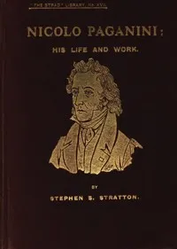 Nicolo Paganini: His Life and Work — Stephen S. (Stephen Samuel) Stratton cover