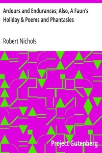 Ardours and Endurances; Also, A Faun's Holiday & Poems and Phantasies — Robert Nichols cover
