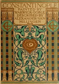 Constantinople, painted by Warwick Goble, described by Alexander Van Millingen — Alexander Van Millingen cover