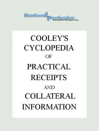 Cooley's Cyclopædia of Practical Receipts and Collateral Information in the Arts, Manufactures, Professions, and Trades..., Sixth Edition, Volume I — Arnold James Cooley cover